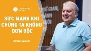 Sức Mạnh Khi Chúng Ta Không Đơn Độc  Mục Sư Carl Gustaf