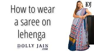 How to wear a saree on lehenga  Dolly Jain saree draping with lehenga