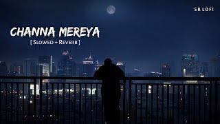 Channa Mereya Slowed + Reverb  Pritam Arijit Singh  Ae Dil Hai Mushkil  SR Lofi