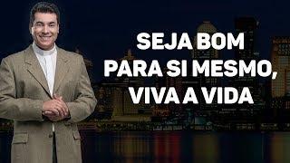 Seja bom para si mesmo viva a vida - Padre Chrystian Shankar