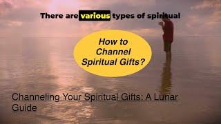 Channeling Your Spiritual Gifts A LunarGuide. How to channel your spiritual gifts explained.