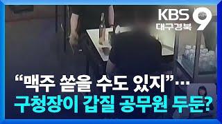 “맥주 쏟을 수도 있지”…구청장이 갑질 공무원 두둔?  KBS  2024.06.28.