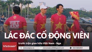 Lác đác cổ động viên trước trận giao hữu Việt Nam - Nga  VN+