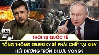 Thời sự Quốc tế  Tổng thống Zelensky sẽ phải chết tại Kiev hết đường trốn đi lưu vong?