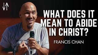 What Does It Mean to Abide in Christ?  Francis Chan