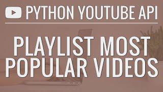 Python YouTube API Tutorial Sort a Playlist by Most Popular Videos