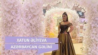 Xatun Əliyeva - Azərbaycan Gəlini 2018