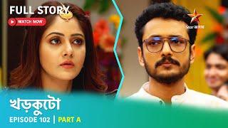 খড়কুটো  Episode 102  Part A