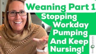 Weaning Part 1. Stopping Workday Pumping & Keep Nursing