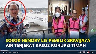 SOSOK Hendry Lie Pemilik Maskapai Sriwijaya Air Terjerat Kasus Korupsi Timah Total 22 Tersangka
