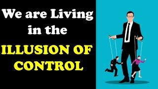 We are Living in the illusion of Control - illusion of Control Explained