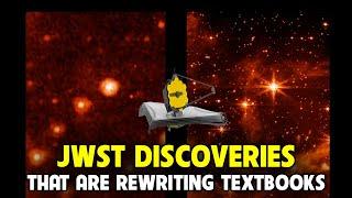 Major JWST Discoveries That Will Rewrite Textbooks For Years to Come