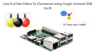 Cast Youtube Videos To Chromecast Using Google Assistant Sdk On Raspberry Pi  Gassistpi Update