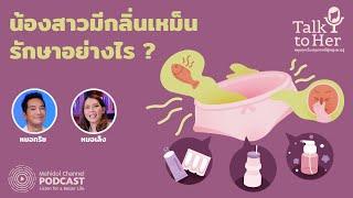 PODCAST Talk to Her  EP.5 - น้องสาวมีกลิ่นเหม็น รักษาอย่างไร ?