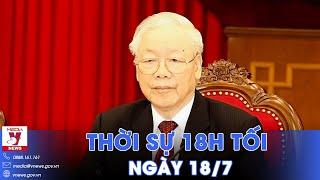 Thời sự 18h tối 187. Bộ Chính trị thông báo về tình hình sức khỏe của Tổng Bí thư Nguyễn Phú Trọng