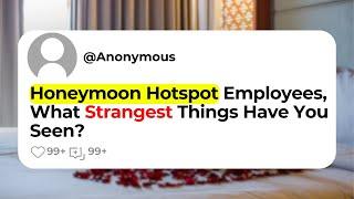Honeymoon Hotspot Employees What Strangest Things Have You Seen?