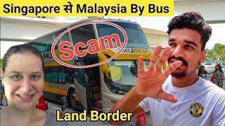 Singapore to Malaysia By Land Border  Scam  Be careful  Singapore to Malaysia by bus