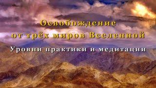 Освобождение от трёх миров Вселенной. Уровни практики и медитации