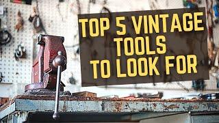 Top 5 VINTAGE Tools to Look For + Where to Find - Old Tools I ACTUALLY USE