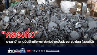 “คลองกิ่ว” อาณาจักรทุนจีนรีไซเคิลขยะ ส่งต่อไทยเป็นถังขยะของโลกตอนที่2