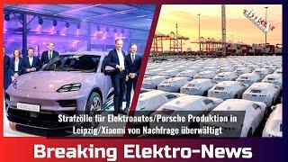 Breaking Elektro-News Strafzölle für ElektroautosPorsche produziert in LeipzigXiaomi-Nachfrage