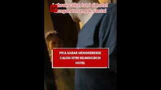 Pria Sabar Menggerebek Calon Istri Selingkuh di Hotel Wanita Panik Daster Terbalik