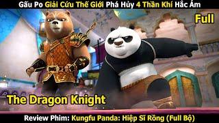 Review Phim Gấu Po Giải Cứu Thế Giới Phá Hủy 4 Thần Khí Hắc Ám  Kungfu Panda Hiệp Sĩ Rồng Full