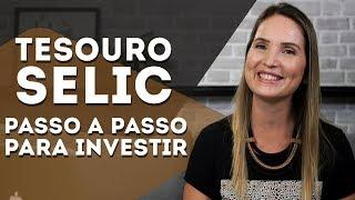 TESOURO SELIC PASSO A PASSO PARA INVESTIR SEM MEDO