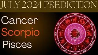 July 2024 Prediction  Cancer  Scorpio  Pisces - Astrology - Tarot Card Reading