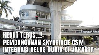 YUK INTIP PROGRES PROYEK SKYBRIDGE CSW INTEGRASI KELAS DUNIA ADA DI JAKARTA