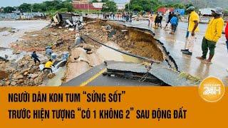 Người dân Kon Tum “sửng sốt” trước hiện tượng “có 1 không 2” sau động đất