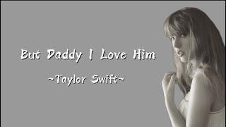 TAYLOR SWIFT -  But Daddy I Love HimLyrics