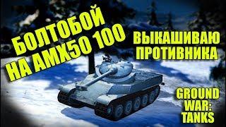 БОЛТОБОЙ НА АМХ50 100. ВЫКАШИВАЮ ПРОТИВНИКА В GWT