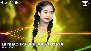 Bolero Remix Tiktok - LK Nhạc Trữ Tình Bolero Remix Tiktok Hay Nhất - Tình Nhỏ Mau Quên Remix Tiktok