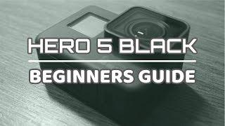 GoPro Hero 5 Black Beginners Guide  Getting Started