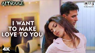 I Want To Make Love To You  Teri Chahaton Ke Jal Se  Akshay K  Priyanka C  Sunidhi C  Aitraaz