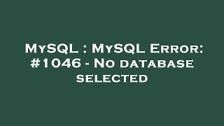 MySQL  MySQL Error #1046 - No database selected