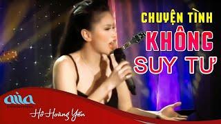 Chuyện Tình Không Suy Tư - Hồ Hoàng Yến - Tình Khúc Hải Ngoại Hay Nhất