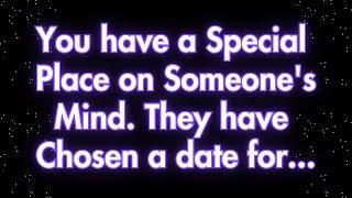 Angels say You have a Special Place on Someones Mind. They have Chosen a date for. Angels messages