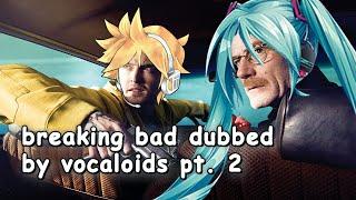 breaking bad dubbed by vocaloids pt. 2