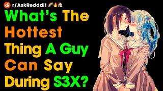 What’s the hottest thing a guy can say during s.e.x?