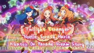 Twilight Ètranger  Noelle Sora & Maria  Aikatsu On Parade Dream Story