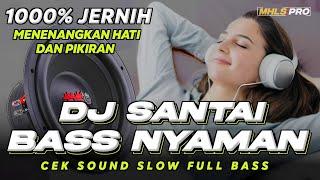 DJ SANTAI BASS NYAMAN  DJ CEK SOUND BASS JERNIH 1000% MENENANGKAN HATI DAN PIKIRAN MHLS PRO