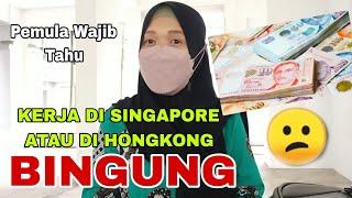 Bingung Pilih Kerja di Singapore atau di Hongkong  Tkw Singapore @AsihNgawi