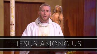 Jesus Among Us  Homily Father Daniel Zinger