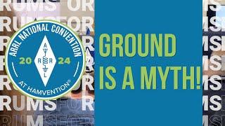 Ground is a Myth  2024 ARRL National Convention