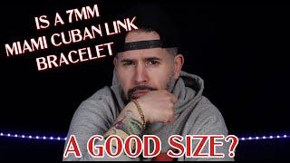 IS A 7MM MIAMI CUBAN LINK BRACELET A GOOD SIZE?