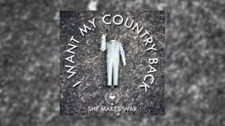 She Makes War - I Want My Country Back