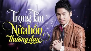 Nửa Hồn Thương Đau - Trọng Tấn  Tình Ca Phòng Trà Khiến Triệu Trái Tim Day Dứt