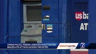 Omaha police federal agencies investigating brazen ATM attacks across the metro